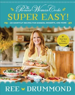 The pioneer woman cooks : super easy! : 120 shortcut recipes for dinners, desserts, and more [electronic resource] / Ree Drummond.