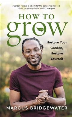 How to grow : nurture your garden, nurture yourself / Marcus Bridgewater.