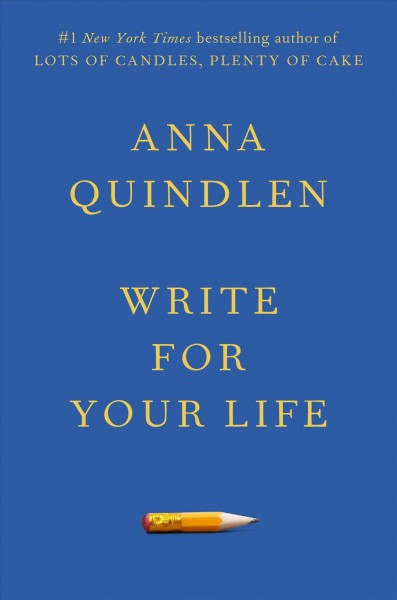 Write for your life / Anna Quindlen.