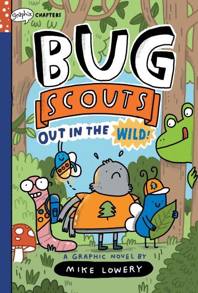 Bug Scouts  Bk.1  Out in the wild / Mike Lowery.
