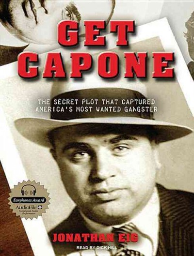 Get Capone [sound recording] : the secret plot that captured America's most wanted gangster / Jonathan Eig.