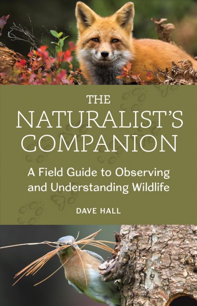 The naturalist's companion : a field guide to observing and understanding wildlife / Dave Hall.
