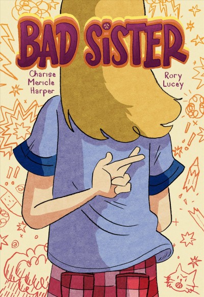 Bad sister / written by Charise Mericle Harper ; art by Rory Lucey.