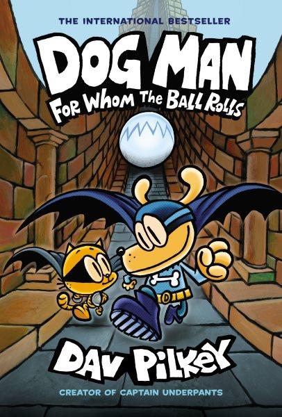 Dog Man.  7  For whom the ball rolls. / written and illustrated by Dav Pilkey as George Beard and Harold Hutchins ; with color by Jose Garibaldi. 