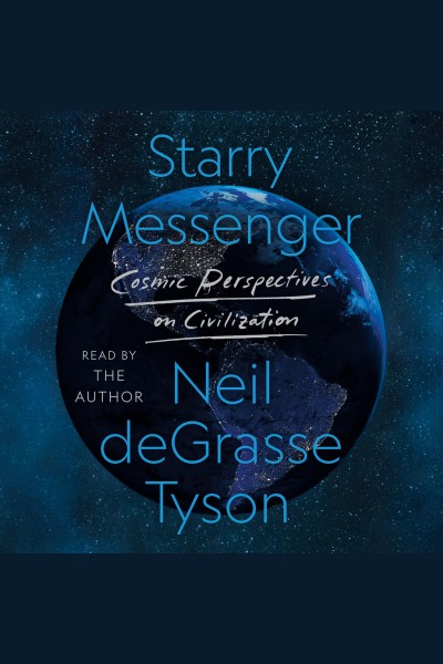 Starry messenger [electronic resource] : Cosmic perspectives on civilization. Neil deGrasse Tyson.