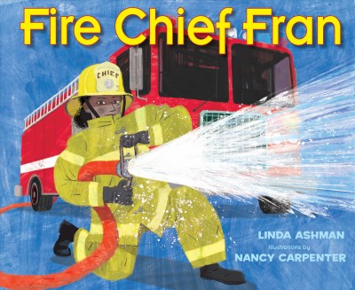 Fire Chief Fran /  Linda Ashman; illustrations by Nancy Carpenter.