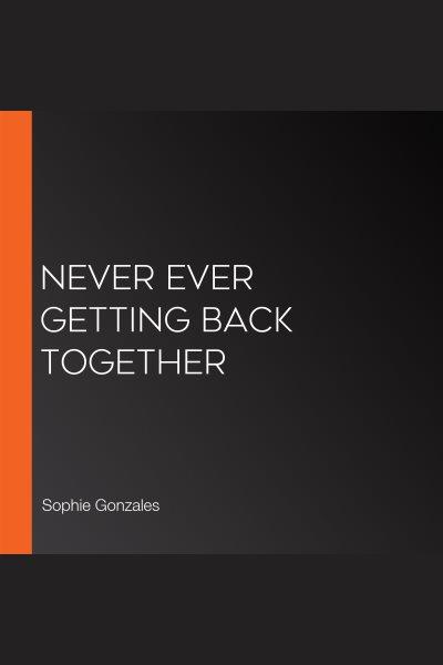 Never ever getting back together / Sophie Gonzales.