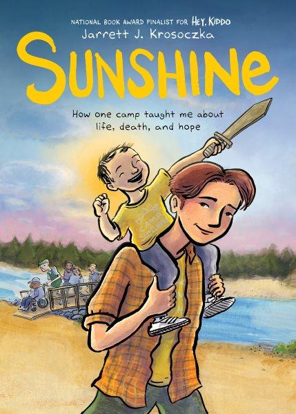 Sunshine : how one camp taught me about life, death, and hope / by Jarrett J. Krosoczka.