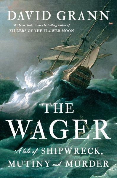 The Wager : a tale of shipwreck, mutiny and murder / David Grann.