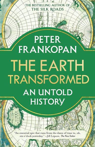 The Earth transformed : an untold history / Peter Frankopan.