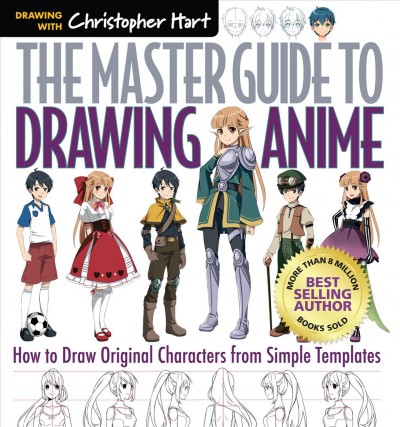 The master guide to drawing anime : how to draw original characters from simple templates / Chris Hart.
