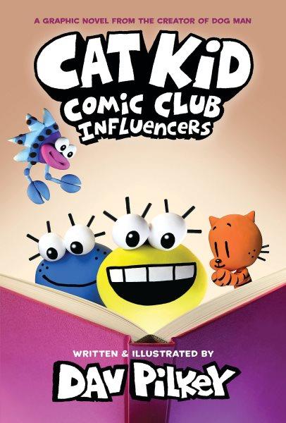 Cat Kid Comic Club.  5  Influencers / words, illustrations, and artwork by Dav Pilkey ; with digital color by Jose Garibaldi & Wes Dzioba.