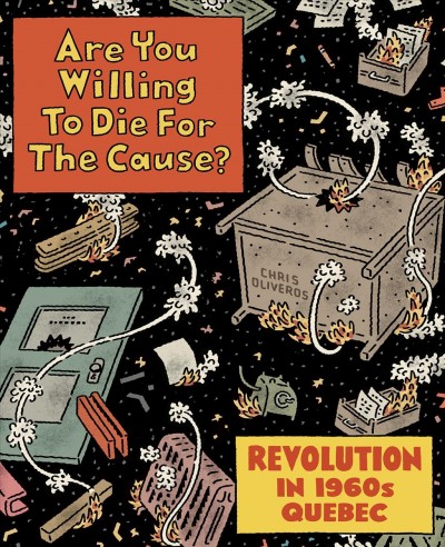 Are you willing to die for the cause? : revolution in 1960s Quebec / Chris Oliveros.