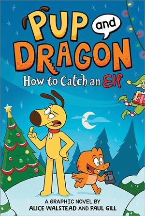 Pup and Dragon. How to catch an elf : a graphic novel / by Alice Walstead ; illustrations by Paul Gill.