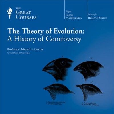 The theory of evolution [sound recording] : a history of controversy / [taught by Edward J. Larson].