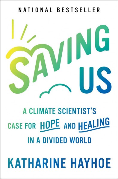 Saving Us : a climate scientist's case for hope and healing in a divided world Katharine Hayhoe