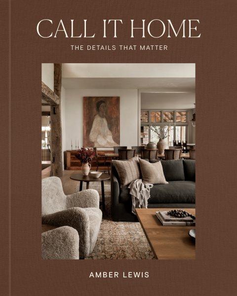 Call it home : the details that matter / Amber Lewis ; photographs by Shade Degges.