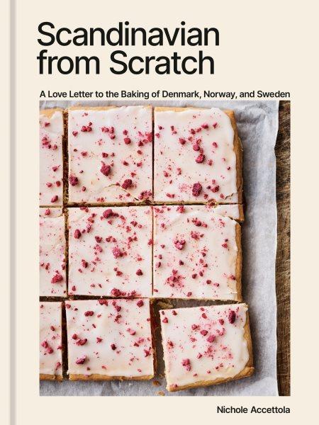 Scandinavian from scratch : a love letter to the baking of Denmark, Norway, and Sweden / Nichole Accettola, with Malena Watrous ; photographs by Anders Schønnemann.