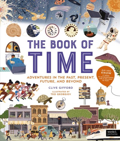 The book of time : adventures in the past, present, future, and beyond / Clive Gifford ; illustrated by Ted Georgiev.