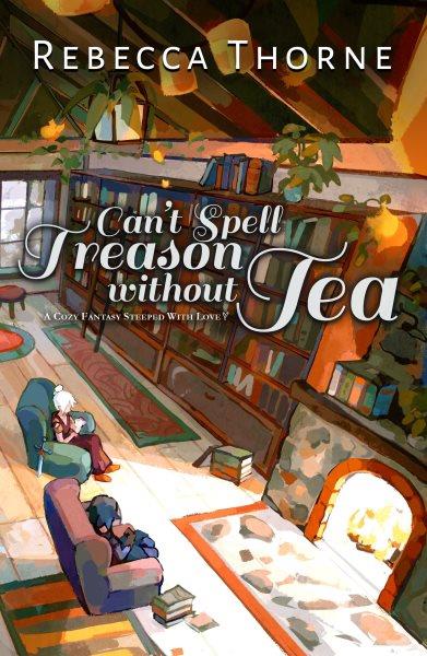Can't spell treason without tea : a cozy fantasy steeped with love / Rebecca Thorne.