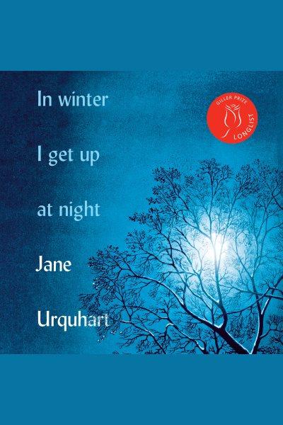 In winter I get up at night : a novel / Jane Urquhart.