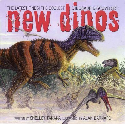 New dinos : the latest finds! the coolest dinosaur discoveries! / written by Shelley Tanaka ; illustrated by Alan Barnard.