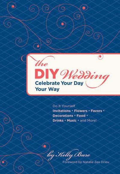The DIY wedding : celebrate your day your way / By Kelly Bare.