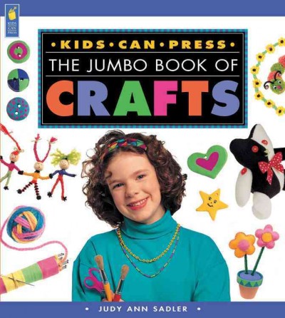 The Kids Can Press jumbo book of crafts / written by Judy Ann Sadler ; illustrated by Caroline Price.