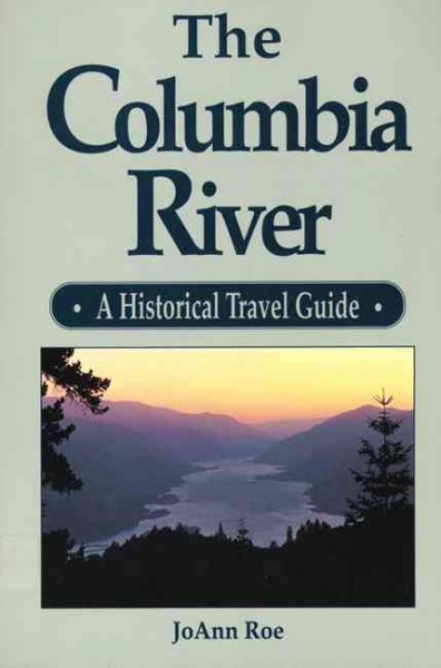 The Columbia River : a historical travel guide / JoAnn Roe.