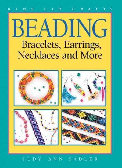Beading - bracelets, necklaces and more / written by Judy Ann Sadler ; illustrated by Marilyn Mets.