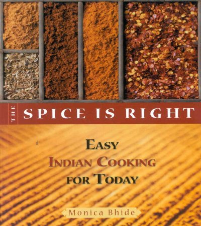 The spice is right : easy Indian cooking for today / Monica Bhide.