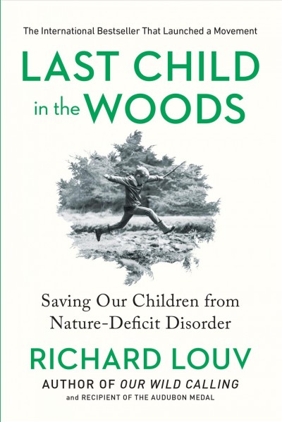 Last child in the woods : saving our children from nature-deficit disorder / Richard Louv.