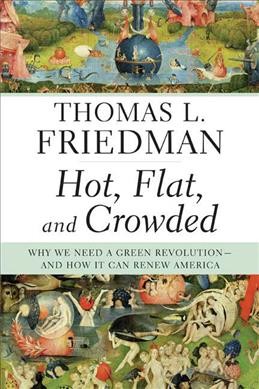 Hot, flat, and crowded : why we need a green revolution--and how it can renew America / Thomas L. Friedman.