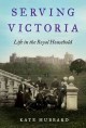 Serving Victoria : life in the royal household  Cover Image