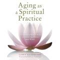Aging as a spiritual practice a contemplative guide to growing older and wiser  Cover Image
