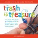 Trash to treasure : a kid's upcycling guide to crafts : fun, easy projects with paper, plastic, glass & ceramics, fabric, metal, and odds & ends  Cover Image