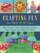 Crafting fun for kids of all ages : pipe cleaners, paint & pom-poms galore, yarn & string & a whole lot more  Cover Image