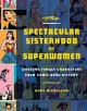 The spectacular sisterhood of superwomen : awesome female characters from comic book history  Cover Image