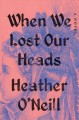 When we lost our heads  Cover Image